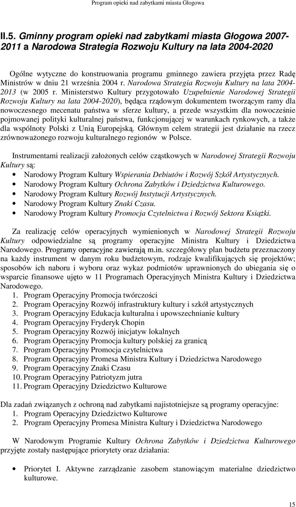 Ministerstwo Kultury przygotowało Uzupełnienie Narodowej Strategii Rozwoju Kultury na lata 2004-2020), będąca rządowym dokumentem tworzącym ramy dla nowoczesnego mecenatu państwa w sferze kultury, a