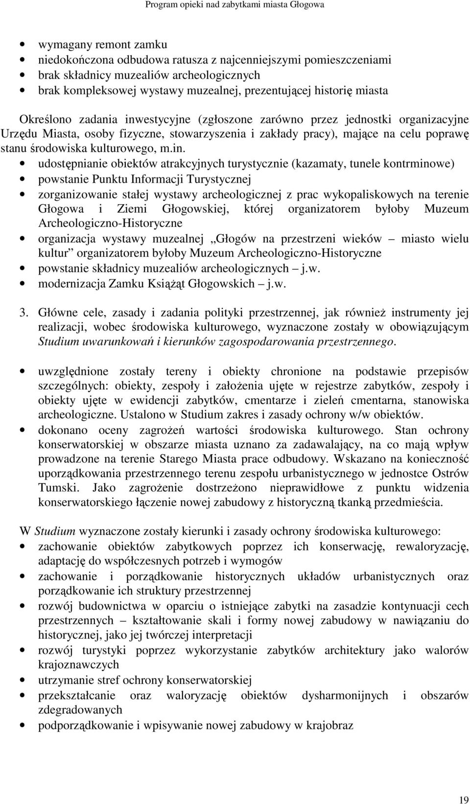 in. udostępnianie obiektów atrakcyjnych turystycznie (kazamaty, tunele kontrminowe) powstanie Punktu Informacji Turystycznej zorganizowanie stałej wystawy archeologicznej z prac wykopaliskowych na