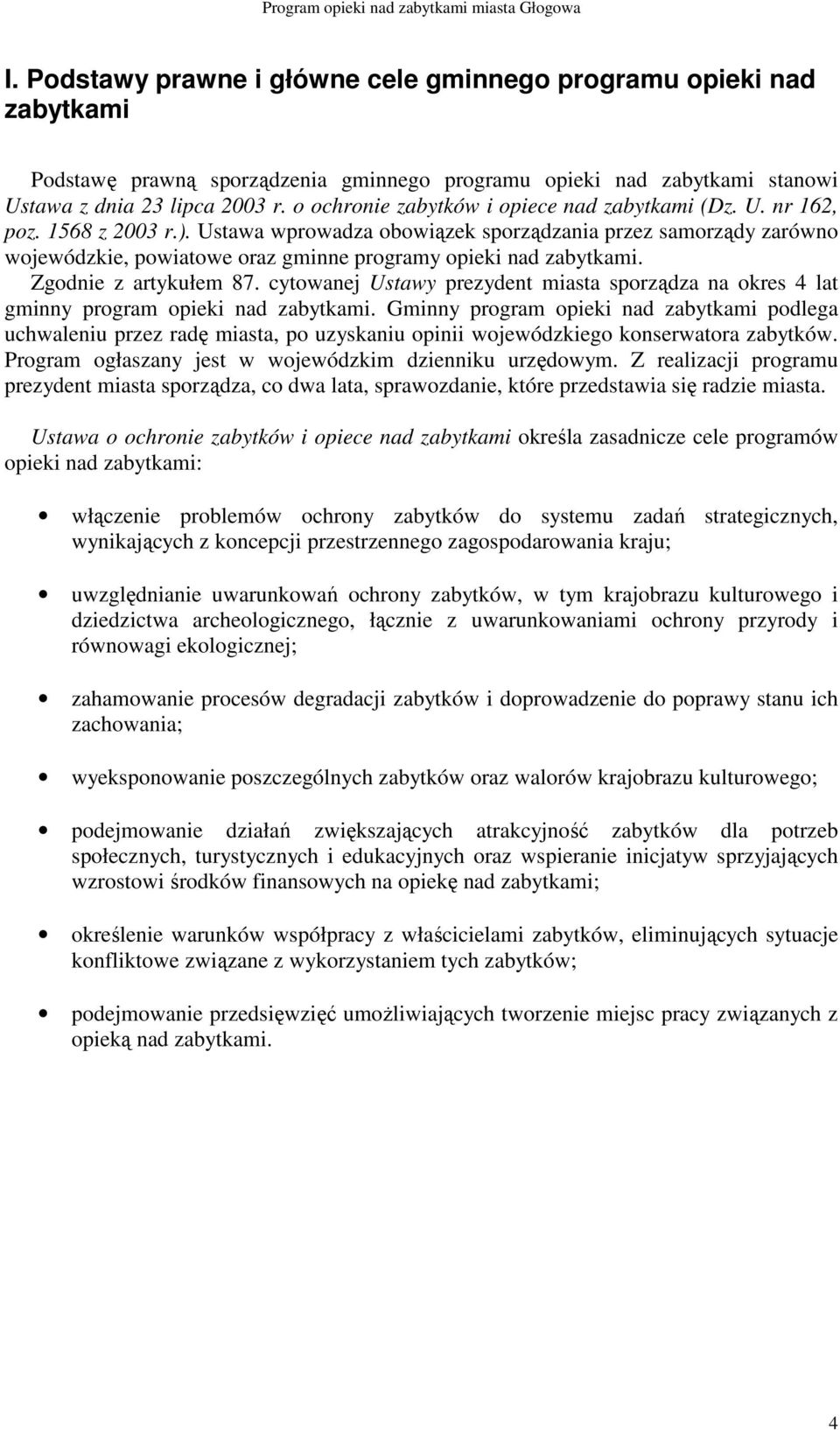 Ustawa wprowadza obowiązek sporządzania przez samorządy zarówno wojewódzkie, powiatowe oraz gminne programy opieki nad zabytkami. Zgodnie z artykułem 87.