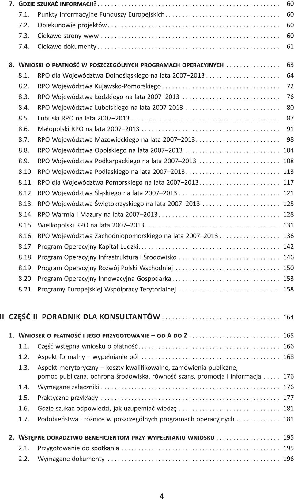 Wnioski o płatność w poszczególnych programach operacyjnych................ 63 8.1. RPO dla Województwa Dolnośląskiego na lata 2007 2013...................... 64 8.2. RPO Województwa Kujawsko-Pomorskiego.