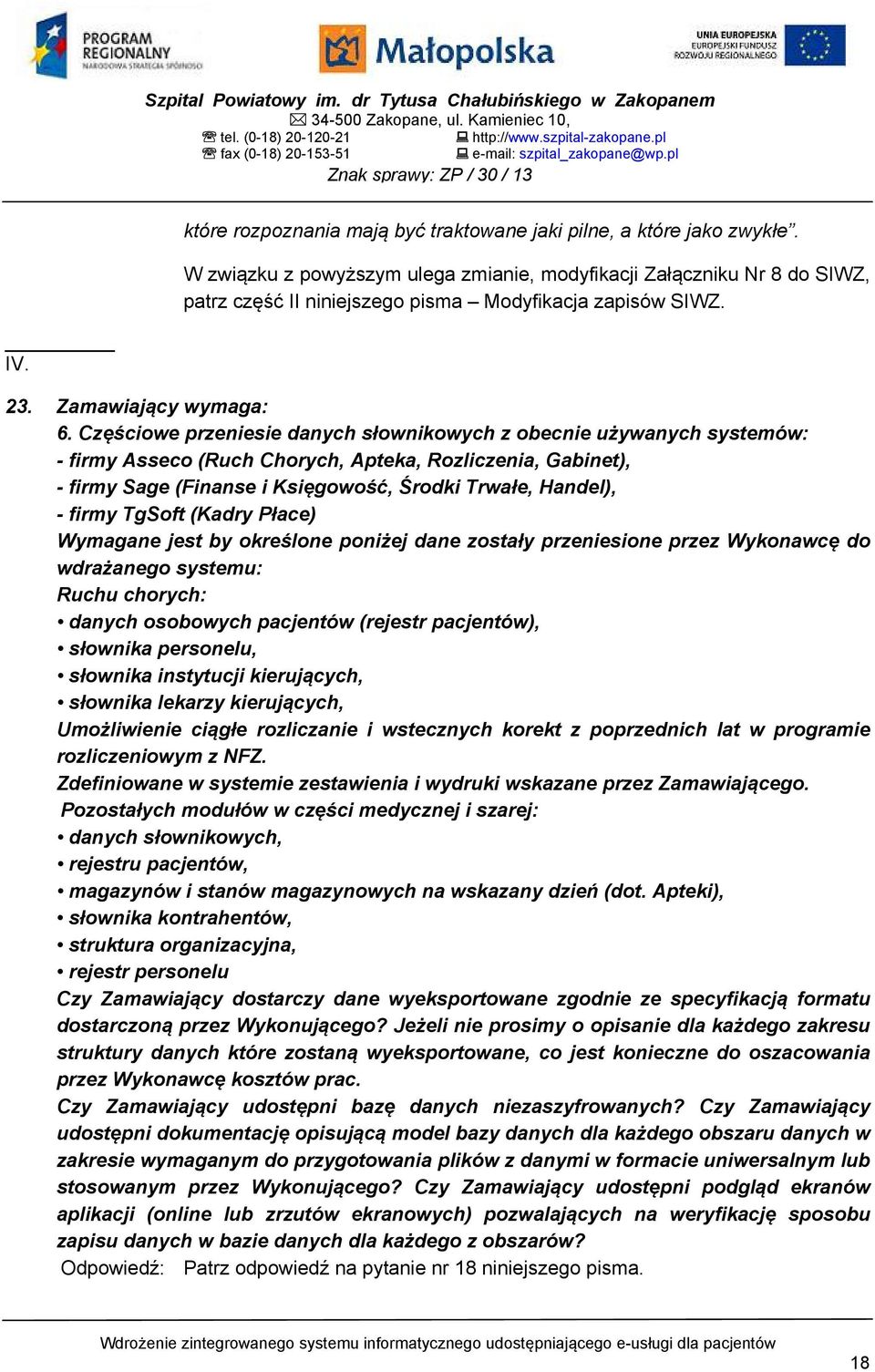 W związku z powyższym ulega zmianie, modyfikacji Załączniku Nr 8 do SIWZ, patrz część II niniejszego pisma Modyfikacja zapisów SIWZ. IV. 23. Zamawiający wymaga: 6.