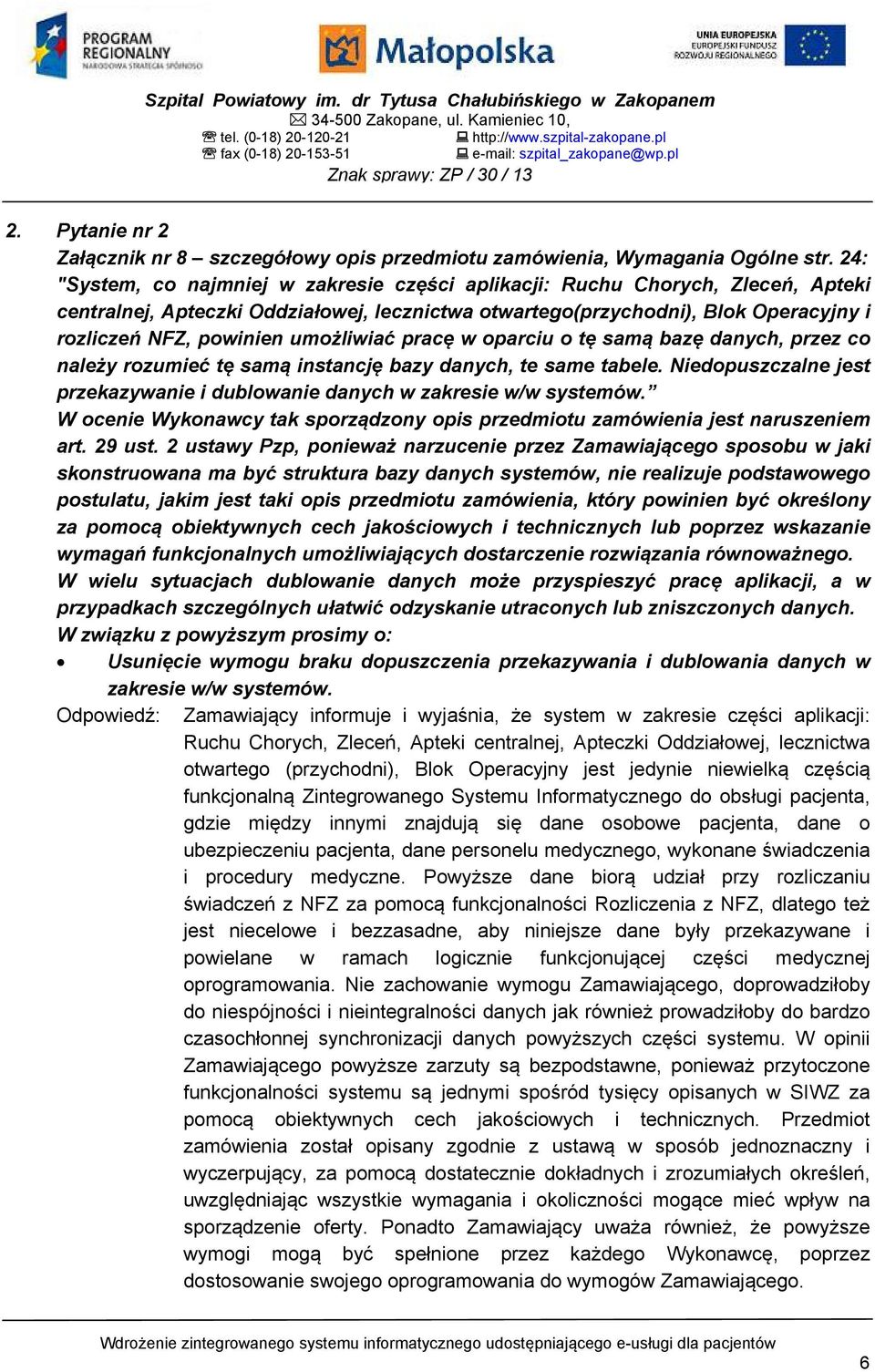 24: "System, co najmniej w zakresie części aplikacji: Ruchu Chorych, Zleceń, Apteki centralnej, Apteczki Oddziałowej, lecznictwa otwartego(przychodni), Blok Operacyjny i rozliczeń NFZ, powinien