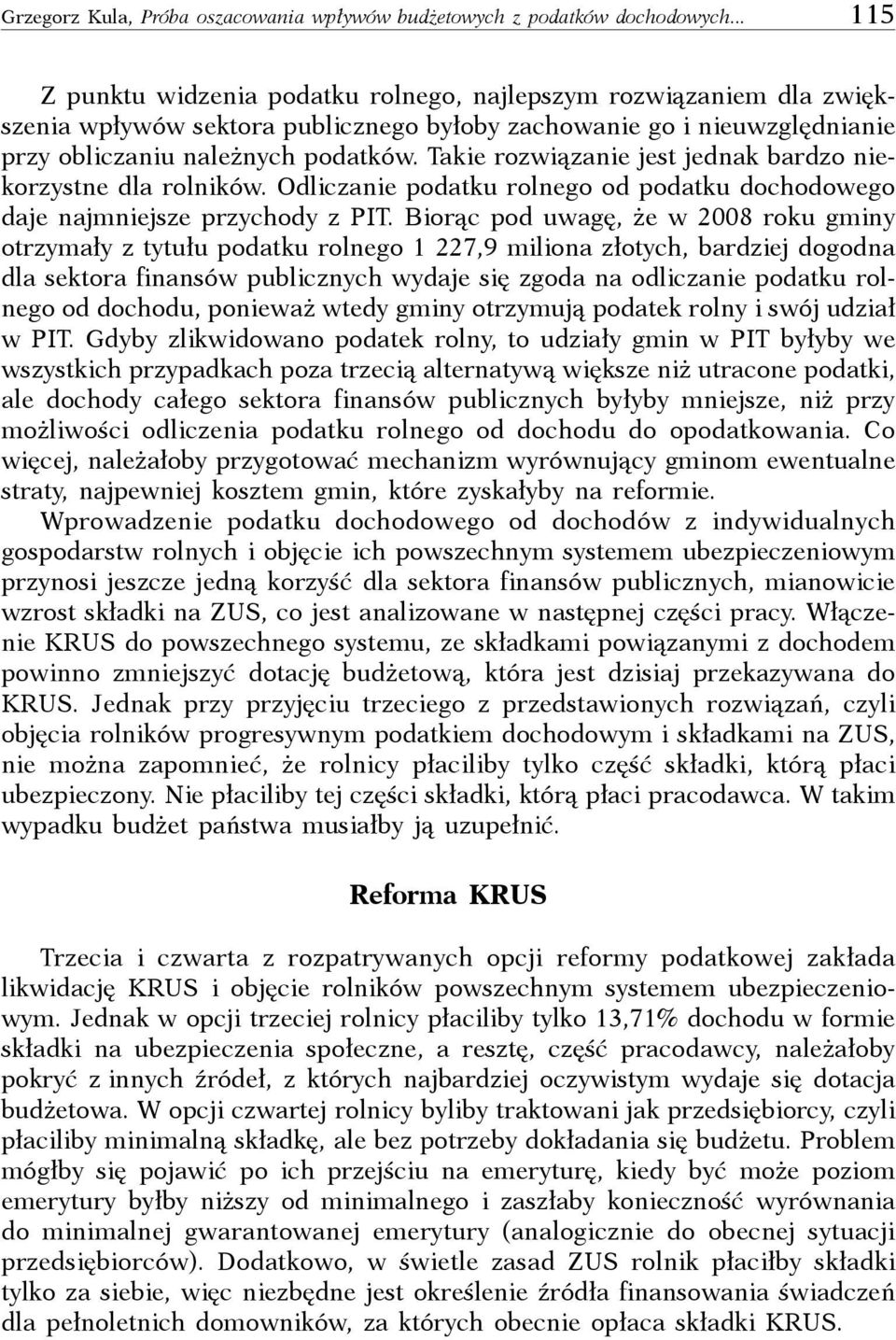 Takie rozwiązanie jest jednak bardzo niekorzystne dla rolników. Odliczanie podatku rolnego od podatku dochodowego daje najmniejsze przychody z PIT.