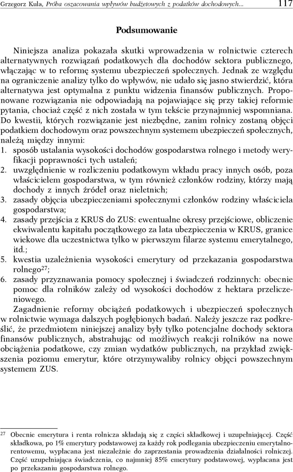 ubezpieczeń społecznych. Jednak ze względu na ograniczenie analizy tylko do wpływów, nie udało się jasno stwierdzić, która alternatywa jest optymalna z punktu widzenia finansów publicznych.