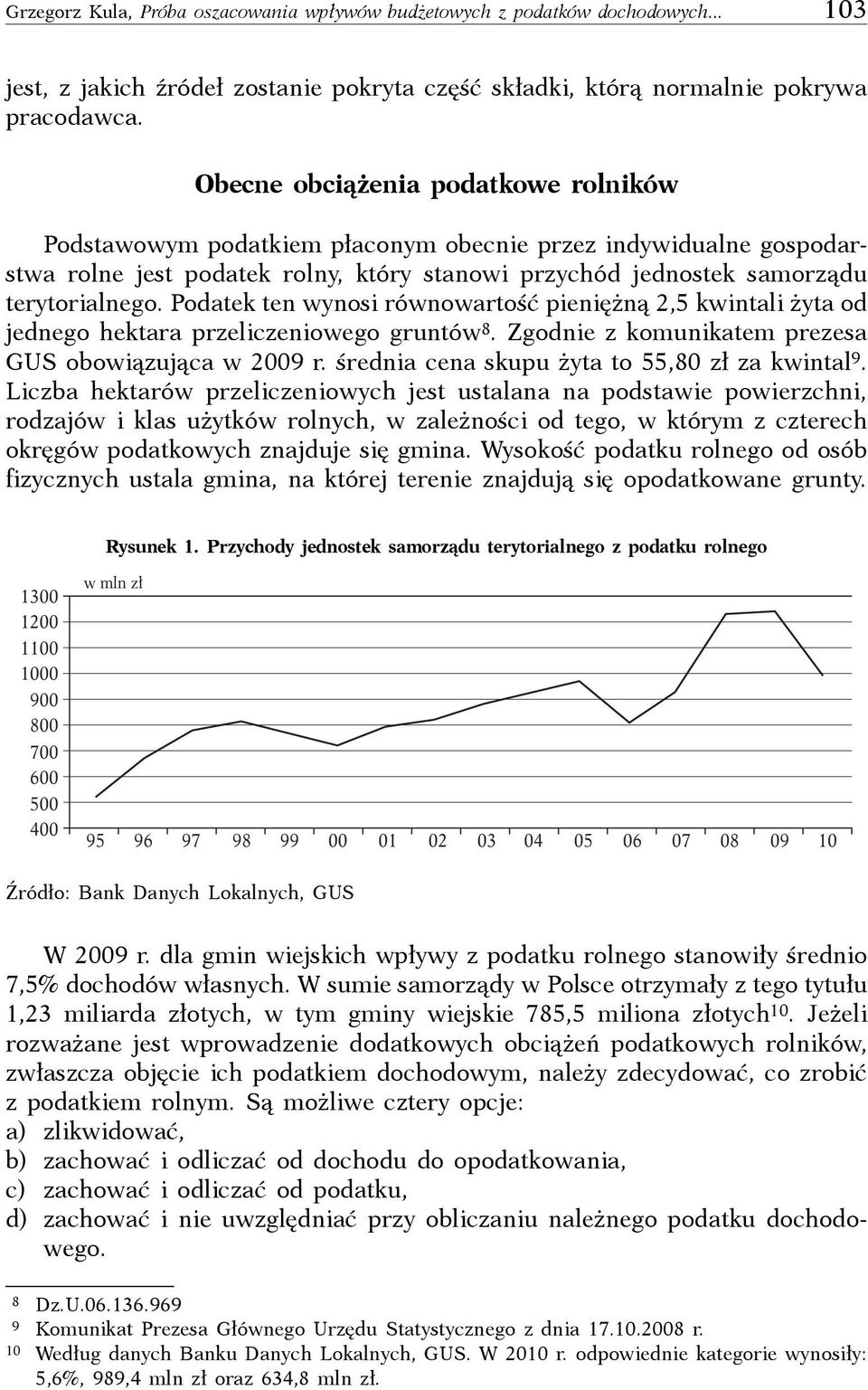 Podatek ten wynosi równowartość pieniężną 2,5 kwintali żyta od jednego hektara przeliczeniowego gruntów 8. Zgodnie z komunikatem prezesa GUS obowiązująca w 2009 r.