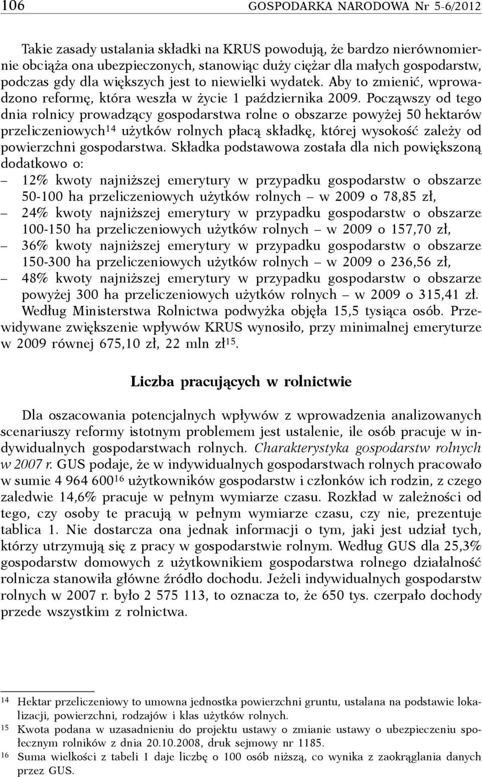 Począwszy od tego dnia rolnicy prowadzący gospodarstwa rolne o obszarze powyżej 50 hektarów przeliczeniowych 14 użytków rolnych płacą składkę, której wysokość zależy od powierzchni gospodarstwa.