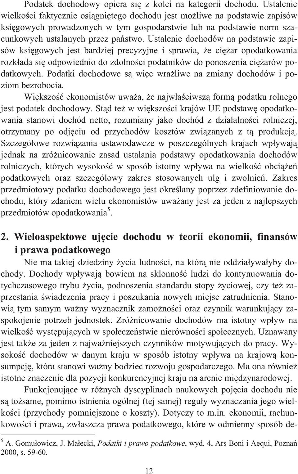 Ustalenie dochodów na podstawie zapisów ksi gowych jest bardziej precyzyjne i sprawia, e ci ar opodatkowania rozk ada si odpowiednio do zdolno ci podatników do ponoszenia ci arów podatkowych.