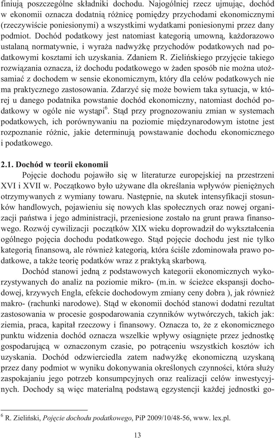 Dochód podatkowy jest natomiast kategori umown, ka dorazowo ustalan normatywnie, i wyra a nadwy k przychodów podatkowych nad podatkowymi kosztami ich uzyskania. Zdaniem R.