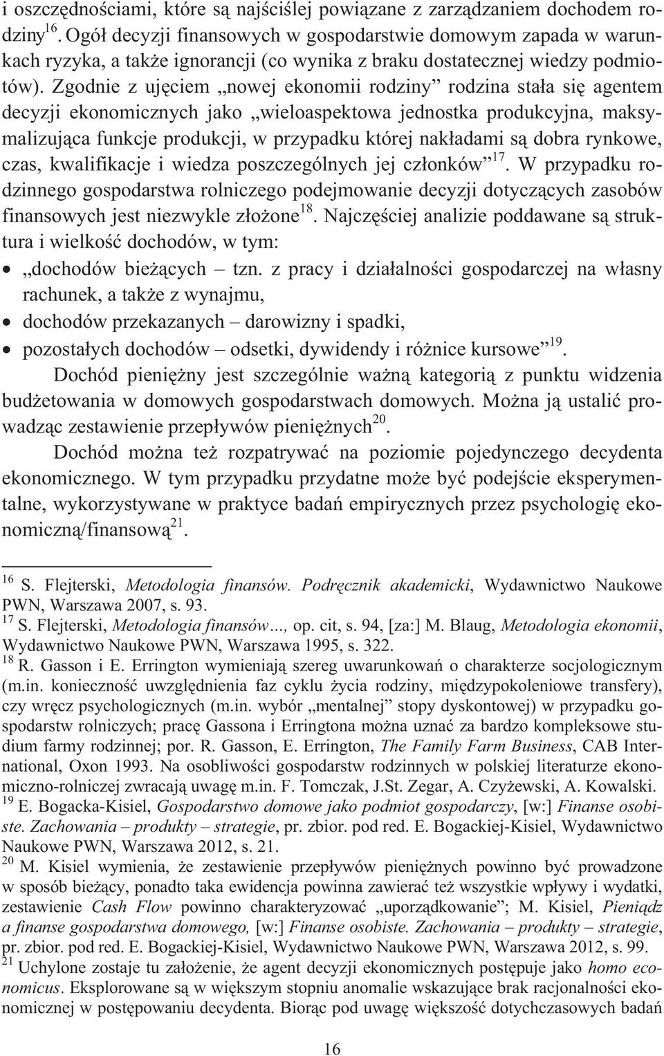 Zgodnie z uj ciem nowej ekonomii rodziny rodzina sta a si agentem decyzji ekonomicznych jako wieloaspektowa jednostka produkcyjna, maksymalizuj ca funkcje produkcji, w przypadku której nak adami s