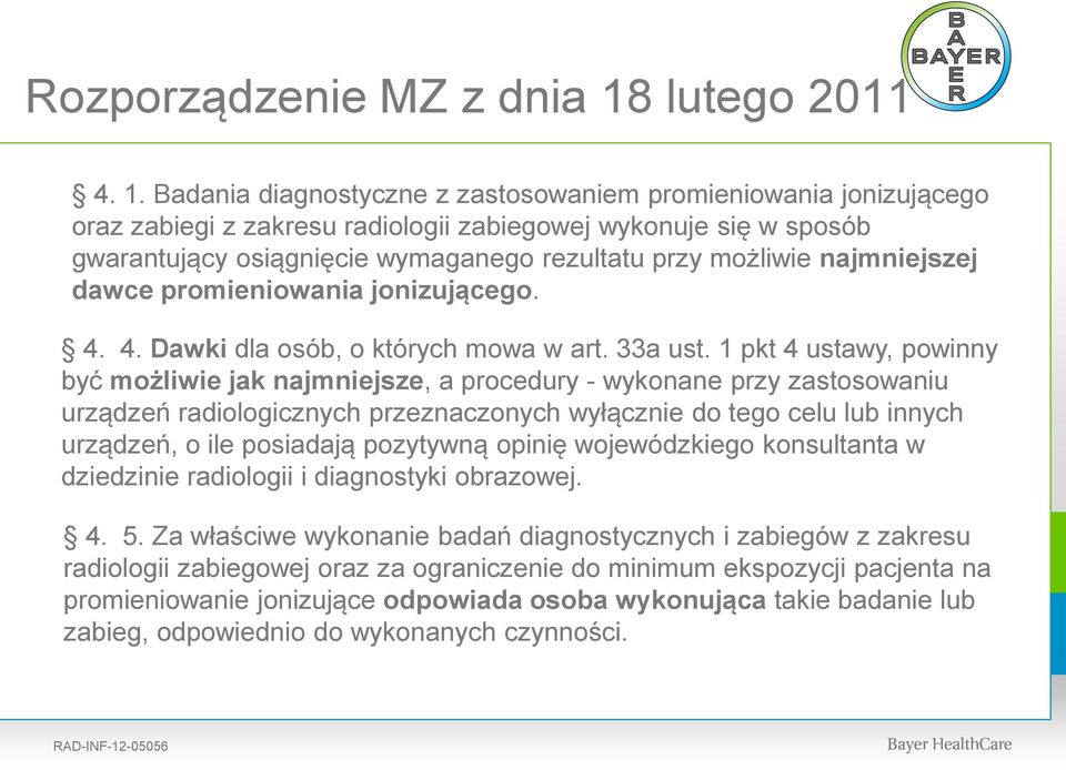 Badania diagnostyczne z zastosowaniem promieniowania jonizującego oraz zabiegi z zakresu radiologii zabiegowej wykonuje się w sposób gwarantujący osiągnięcie wymaganego rezultatu przy możliwie