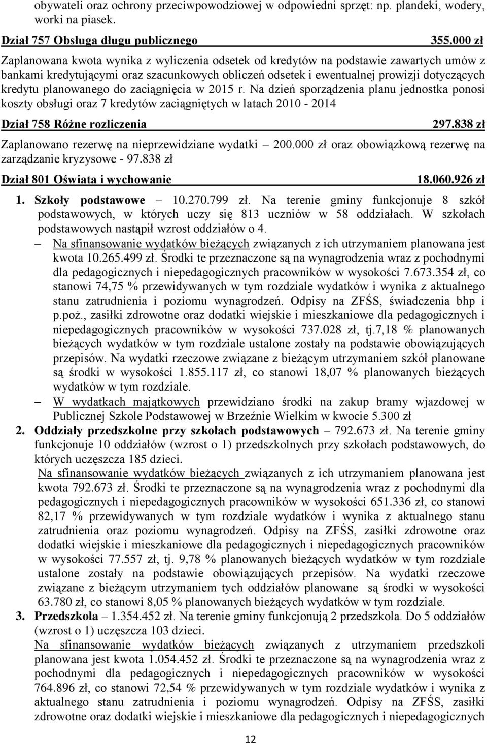 planowanego do zaciągnięcia w 2015 r. Na dzień sporządzenia planu jednostka ponosi koszty obsługi oraz 7 kredytów zaciągniętych w latach 2010-2014 Dział 758 Różne rozliczenia 297.