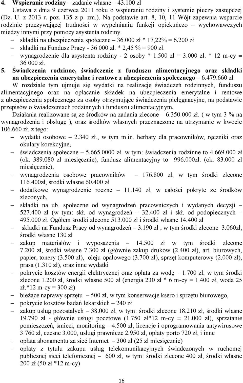 000 zł * 17,22% = 6.200 zł składki na Fundusz Pracy - 36 000 zł. * 2,45 % = 900 zł. wynagrodzenie dla asystenta rodziny - 2 osoby * 1.500 zł = 3.000 zł. * 12 m-cy = 36 000 zł. 5.