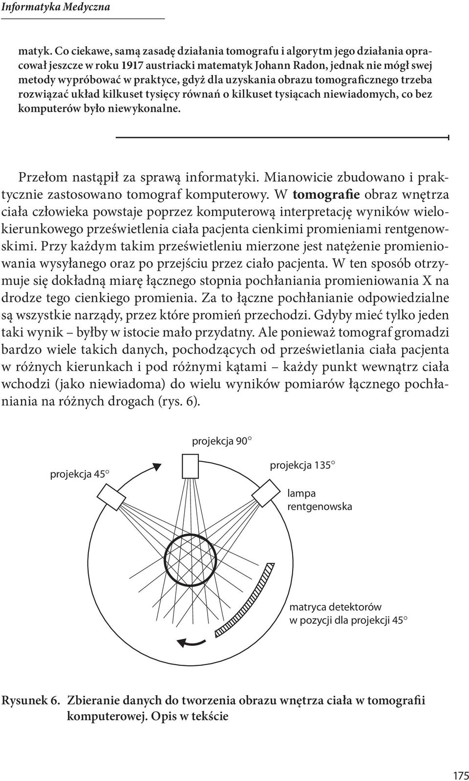 uzyskania obrazu tomograficznego trzeba rozwiązać układ kilkuset tysięcy równań o kilkuset tysiącach niewiadomych, co bez komputerów było niewykonalne. Przełom nastąpił za sprawą informatyki.