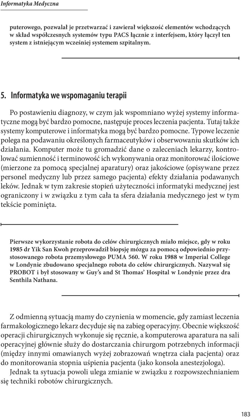 Informatyka we wspomaganiu terapii Po postawieniu diagnozy, w czym jak wspomniano wyżej systemy informatyczne mogą być bardzo pomocne, następuje proces leczenia pacjenta.