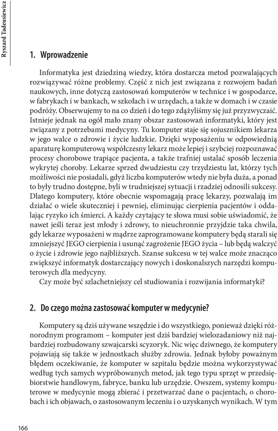 podróży. Obserwujemy to na co dzień i do tego zdążyliśmy się już przyzwyczaić. Istnieje jednak na ogół mało znany obszar zastosowań informatyki, który jest związany z potrzebami medycyny.