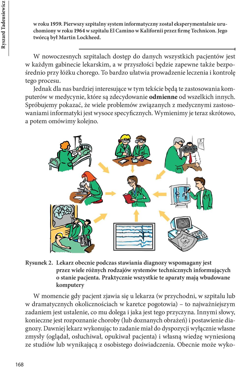 W nowoczesnych szpitalach dostęp do danych wszystkich pacjentów jest w każdym gabinecie lekarskim, a w przyszłości będzie zapewne także bezpośrednio przy łóżku chorego.