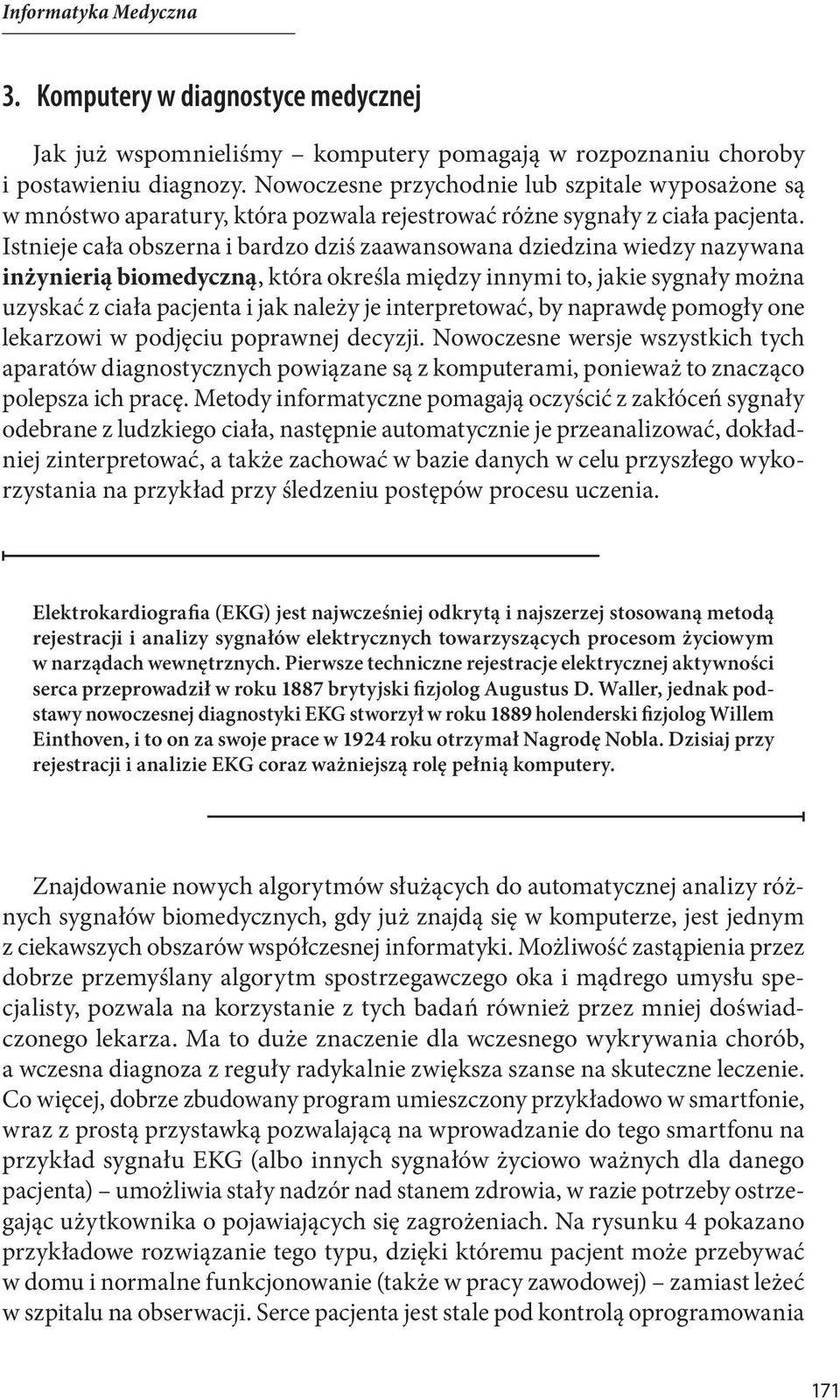 Istnieje cała obszerna i bardzo dziś zaawansowana dziedzina wiedzy nazywana inżynierią biomedyczną, która określa między innymi to, jakie sygnały można uzyskać z ciała pacjenta i jak należy je