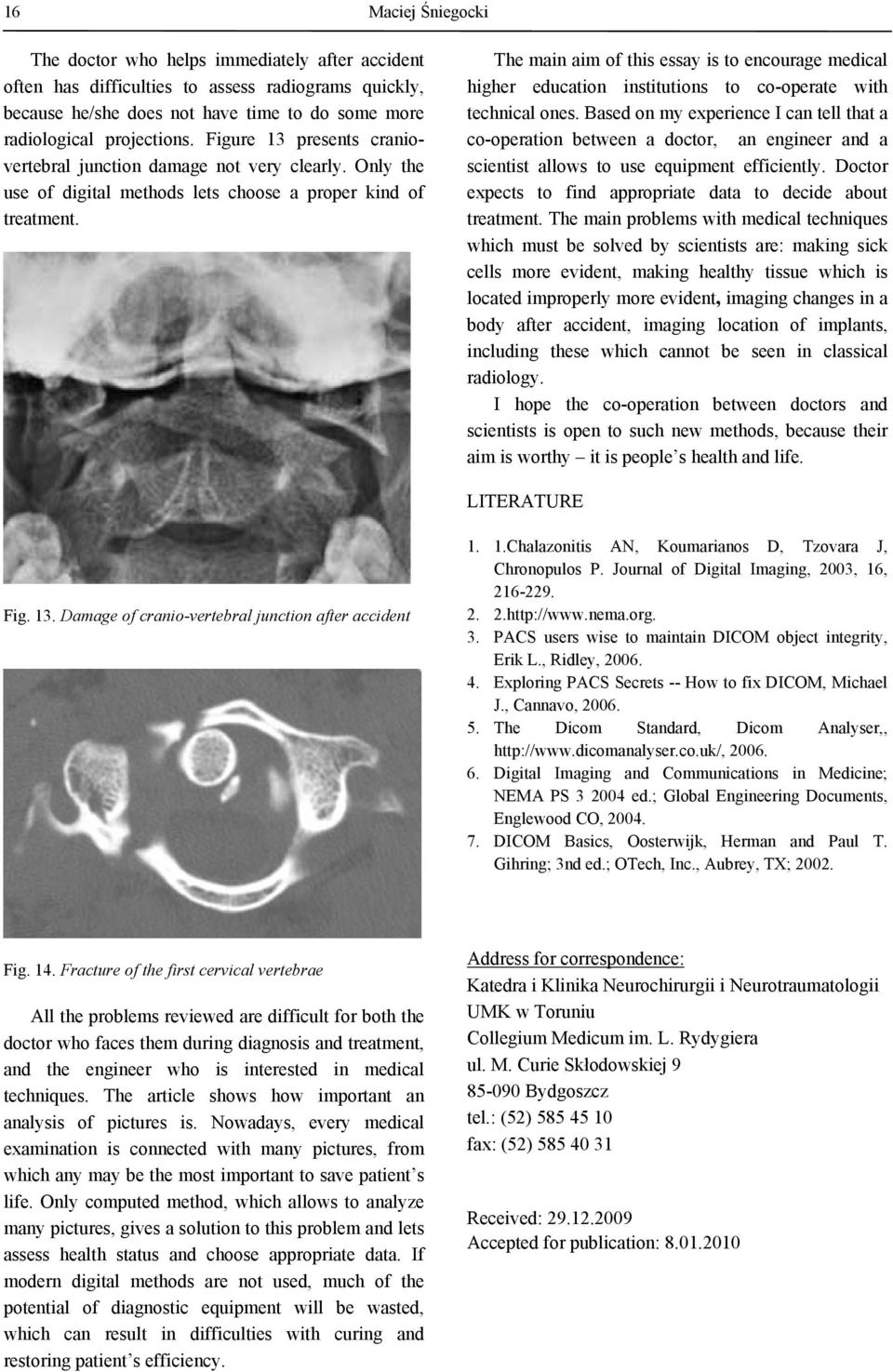 The main aim of this essay is to encourage medical higher education institutions to co-operate with technical ones.