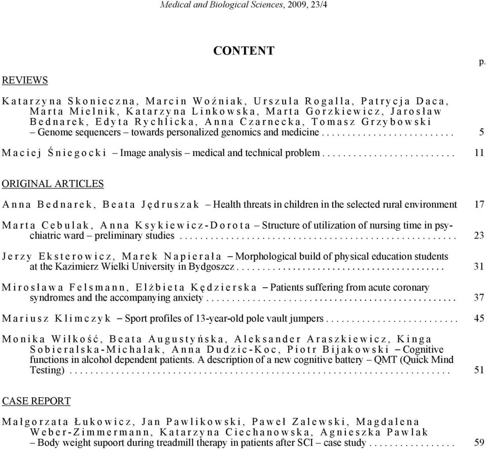 Genome sequencers towards personalized genomics and medicine.......................... 5 Maciej Ś n i e g o c k i Image analysis medical and technical problem.