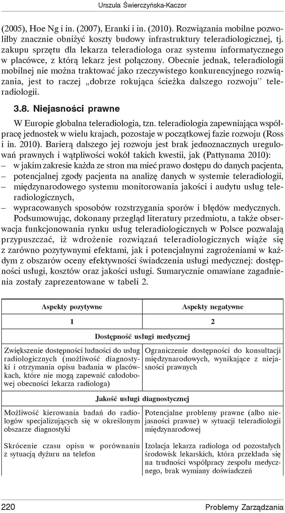 Obecnie jednak, teleradiologii mobilnej nie mo na traktowa jako rzeczywistego konkurencyjnego rozwi zania, jest to raczej dobrze rokuj ca cie ka dalszego rozwoju teleradiologii. 3.8.