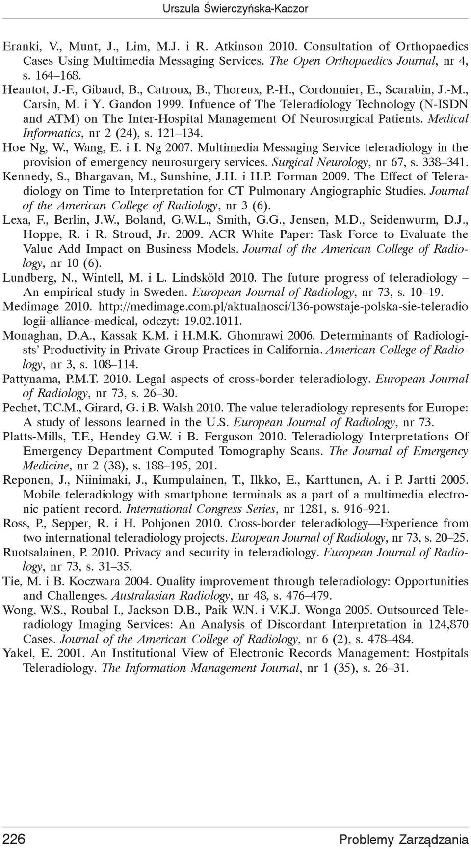 Infuence of The Teleradiology Technology (N-ISDN and ATM) on The Inter-Hospital Management Of Neurosurgical Patients. Medical Informatics, nr 2 (24), s. 121 134. Hoe Ng, W., Wang, E. i I. Ng 2007.