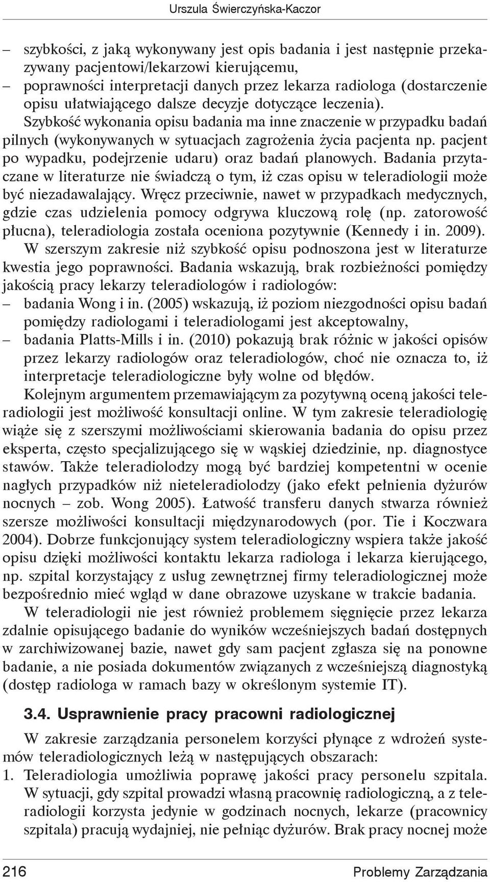 pacjent po wypadku, podejrzenie udaru) oraz bada planowych. Badania przytaczane w literaturze nie wiadcz o tym, i czas opisu w teleradiologii mo e by niezadawalaj cy.