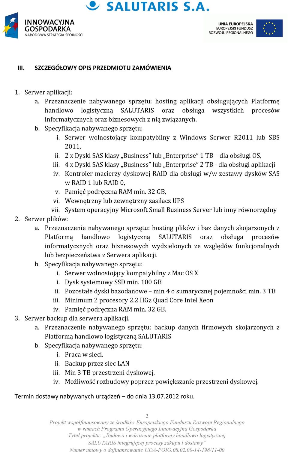 Serwer wolnostojący kompatybilny z Windows Serwer R2011 lub SBS 2011, ii. 2 x Dyski SAS klasy Business lub Enterprise 1 TB dla obsługi OS, iii.