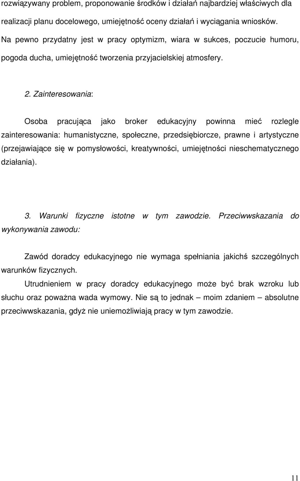 Zainteresowania: Osoba pracująca jako broker edukacyjny powinna mieć rozlegle zainteresowania: humanistyczne, społeczne, przedsiębiorcze, prawne i artystyczne (przejawiające się w pomysłowości,