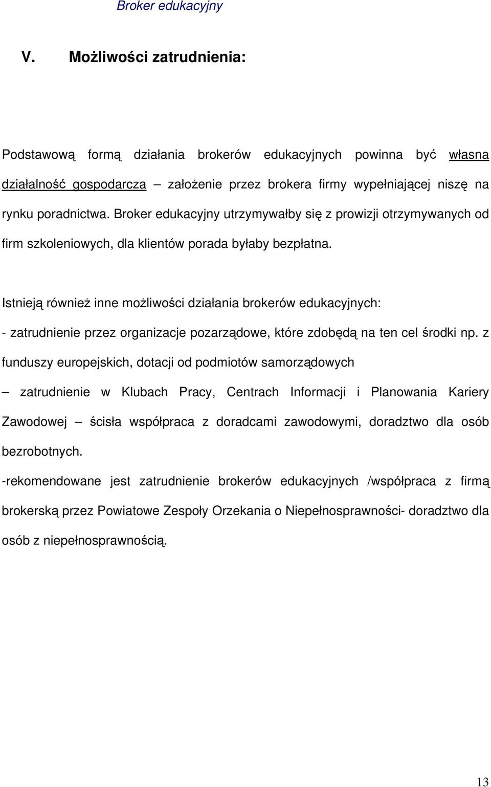 Istnieją również inne możliwości działania brokerów edukacyjnych: - zatrudnienie przez organizacje pozarządowe, które zdobędą na ten cel środki np.