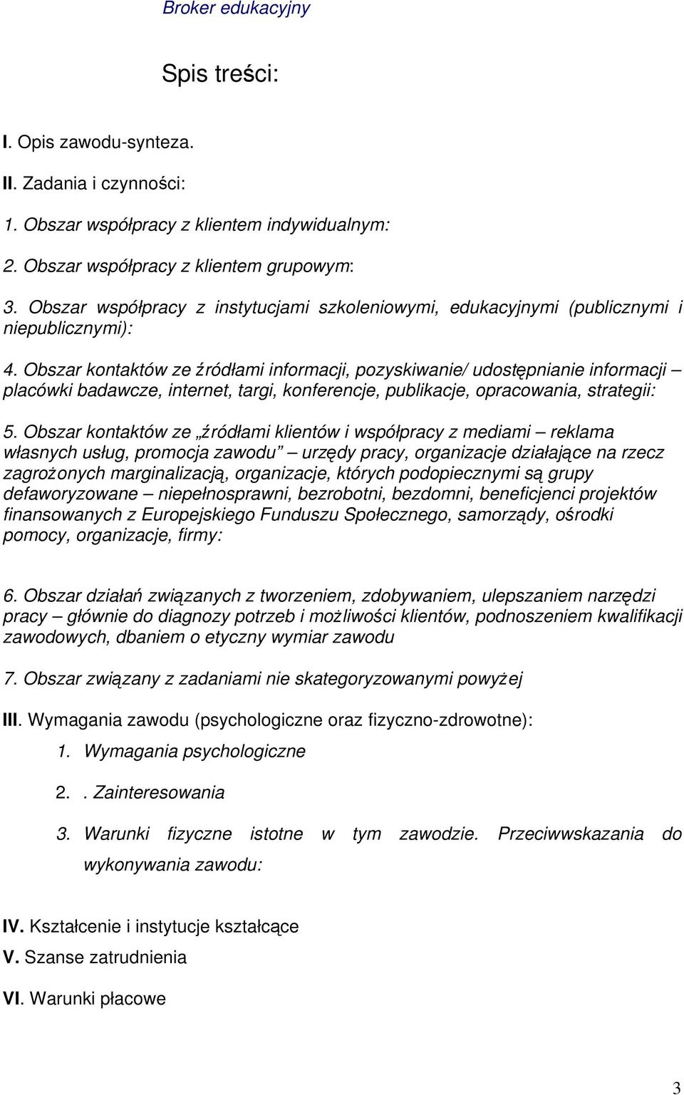 Obszar kontaktów ze źródłami informacji, pozyskiwanie/ udostępnianie informacji placówki badawcze, internet, targi, konferencje, publikacje, opracowania, strategii: 5.