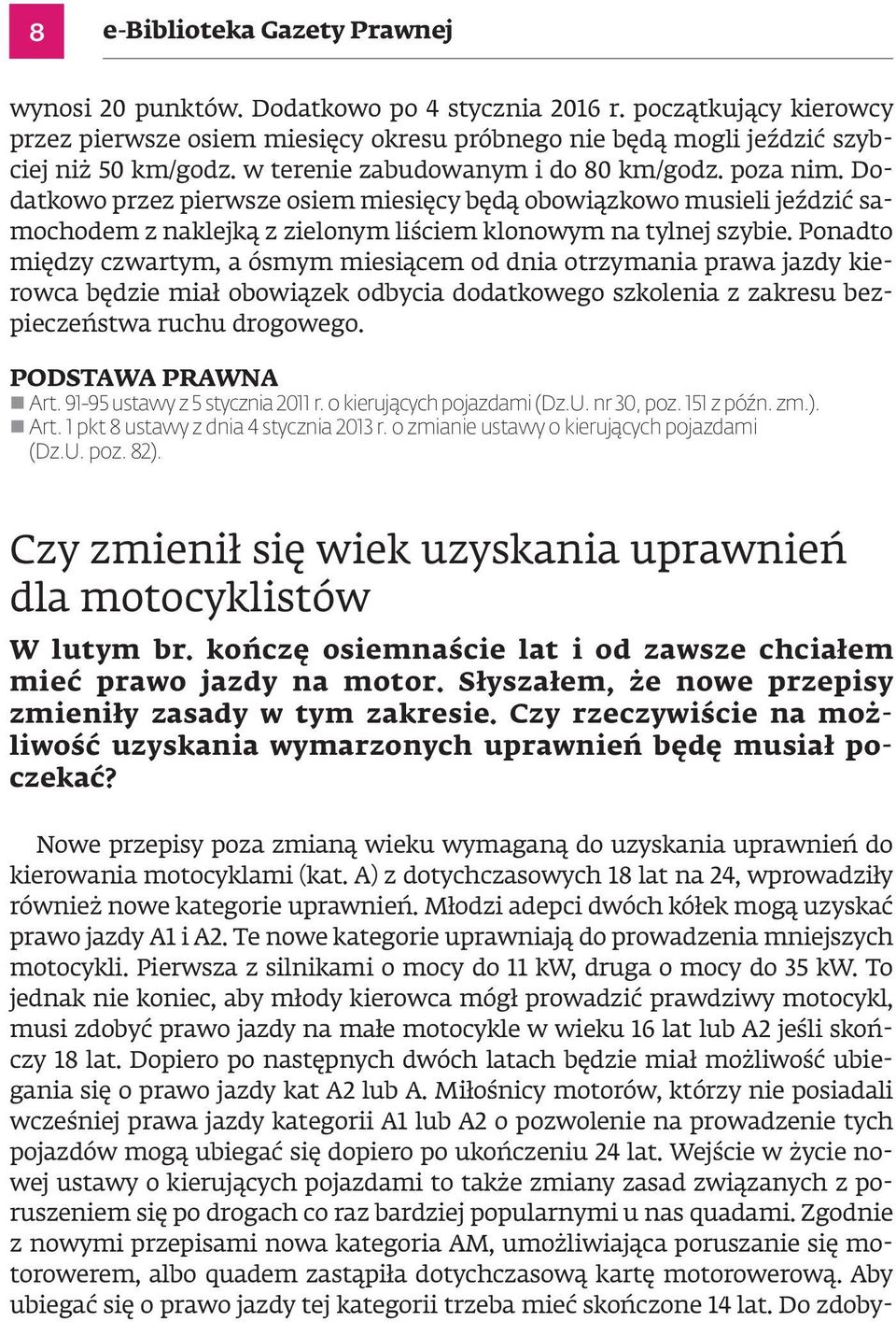 Ponadto między czwartym, a ósmym miesiącem od dnia otrzymania prawa jazdy kierowca będzie miał obowiązek odbycia dodatkowego szkolenia z zakresu bezpieczeństwa ruchu drogowego. n Art.