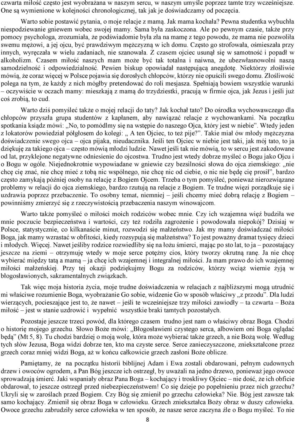 Ale po pewnym czasie, także przy pomocy psychologa, zrozumiała, że podświadomie była zła na mamę z tego powodu, że mama nie pozwoliła swemu mężowi, a jej ojcu, być prawdziwym mężczyzną w ich domu.