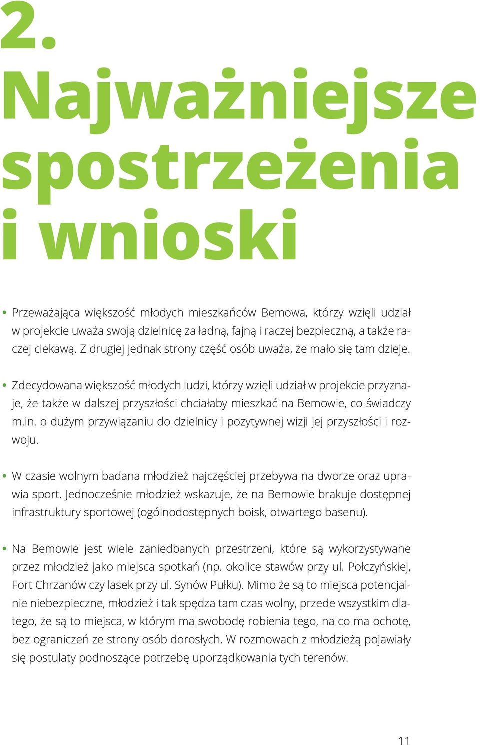 Zdecydowana większość młodych ludzi, którzy wzięli udział w projekcie przyznaje, że także w dalszej przyszłości chciałaby mieszkać na Bemowie, co świadczy m.in.