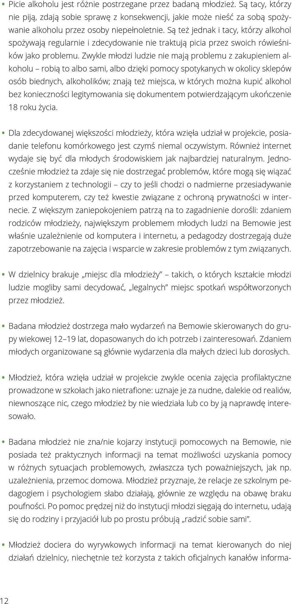 Zwykle młodzi ludzie nie mają problemu z zakupieniem alkoholu robią to albo sami, albo dzięki pomocy spotykanych w okolicy sklepów osób biednych, alkoholików; znają też miejsca, w których można kupić