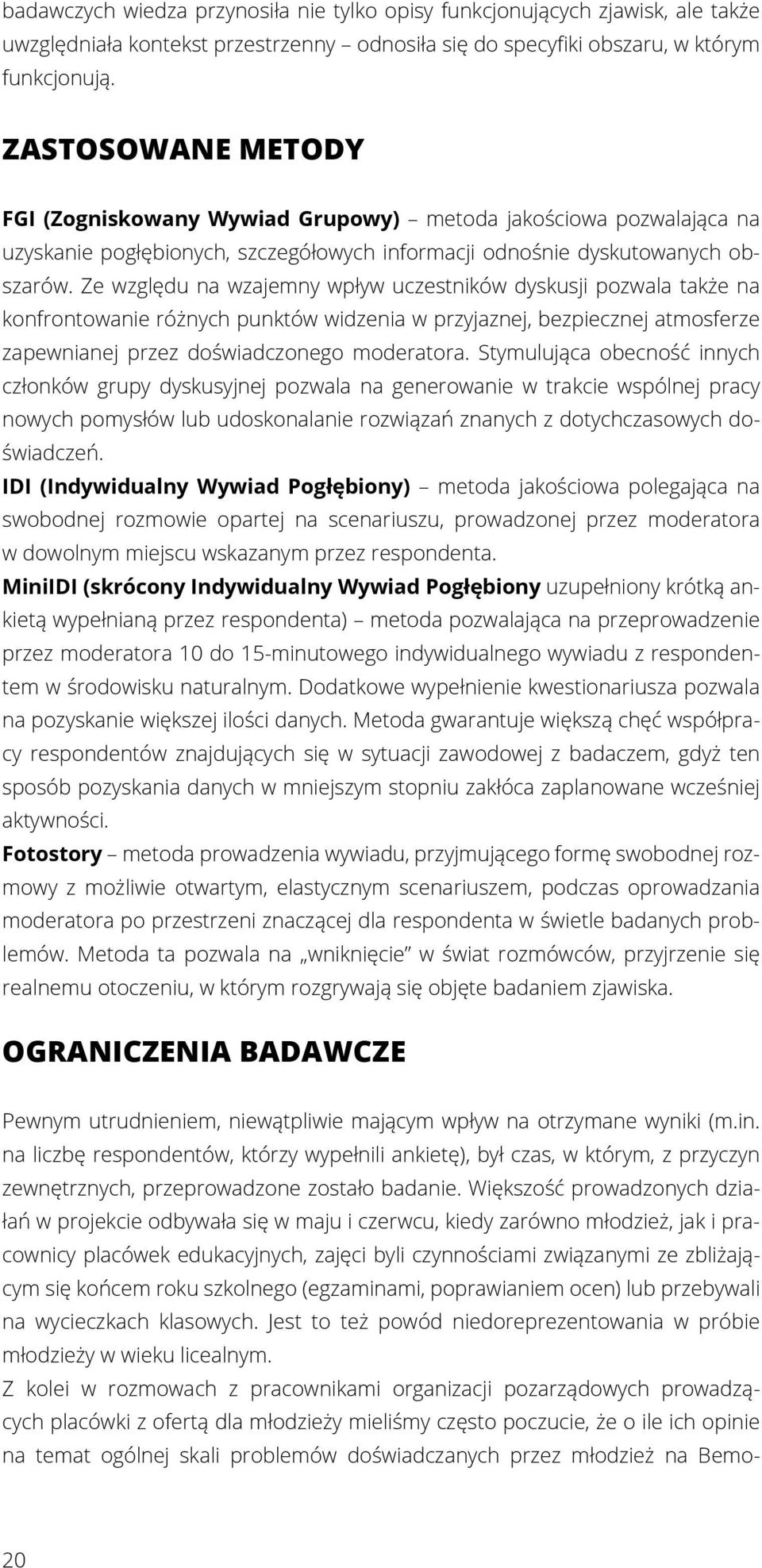 Ze względu na wzajemny wpływ uczestników dyskusji pozwala także na konfrontowanie różnych punktów widzenia w przyjaznej, bezpiecznej atmosferze zapewnianej przez doświadczonego moderatora.