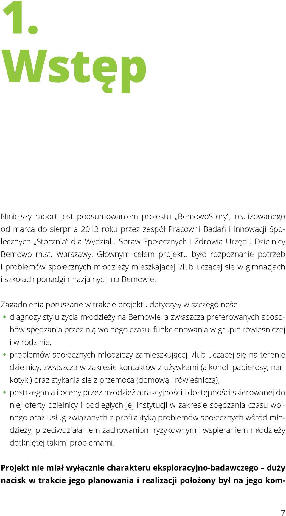 Głównym celem projektu było rozpoznanie potrzeb i problemów społecznych młodzieży mieszkającej i/lub uczącej się w gimnazjach i szkołach ponadgimnazjalnych na Bemowie.