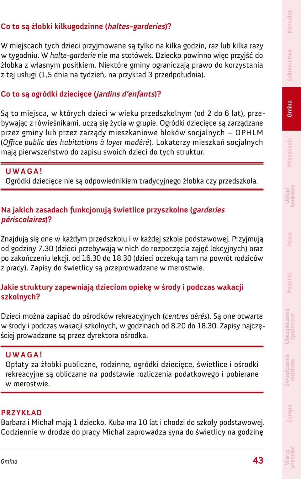 Co to są ogródki dziecięce (jardins d enfants)? Są to miejsca, w których dzieci w wieku przedszkolnym (od 2 do 6 lat), przebywając z rówieśnikami, uczą się życia w grupie.