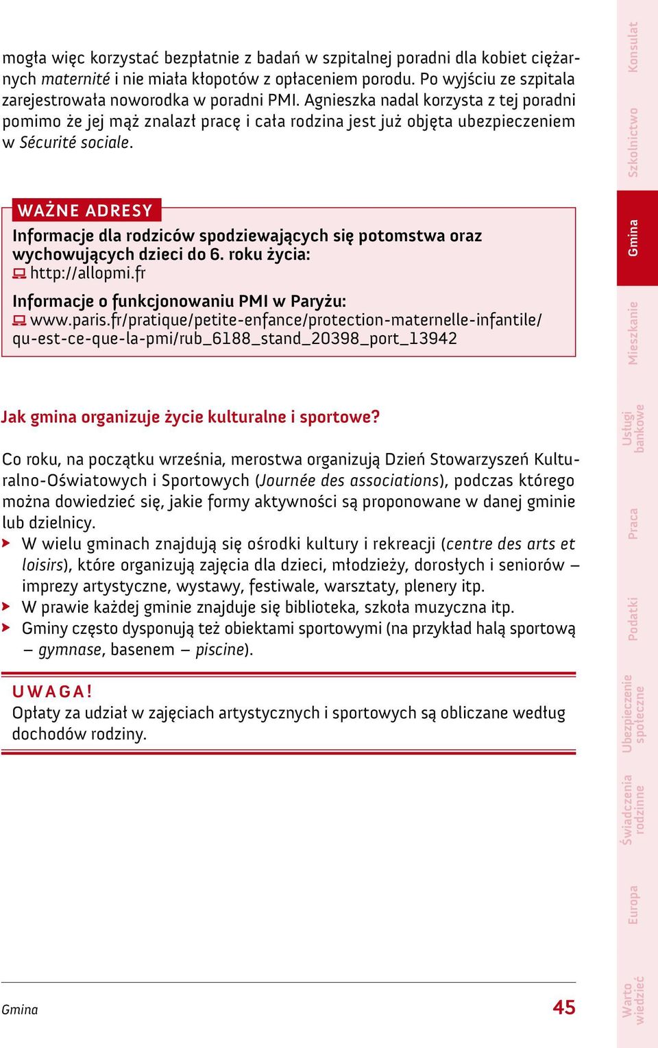 Ważne adresy Informacje dla rodziców spodziewających się potomstwa oraz wychowujących dzieci do 6. roku życia: śś http://allopmi.fr Informacje o funkcjonowaniu PMI w Paryżu: śś www.paris.