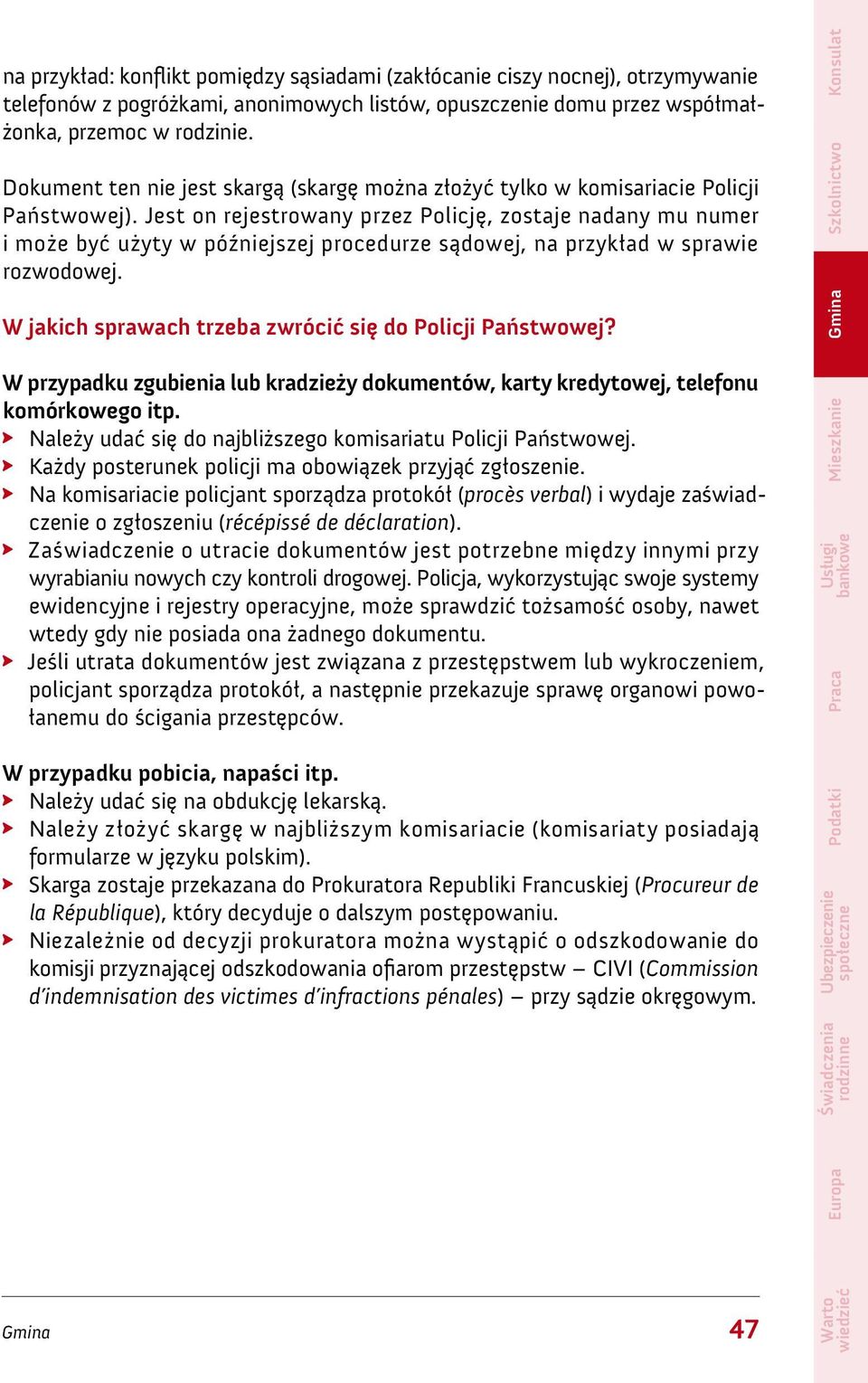 Jest on rejestrowany przez Policję, zostaje nadany mu numer i może być użyty w późniejszej procedurze sądowej, na przykład w sprawie rozwodowej.