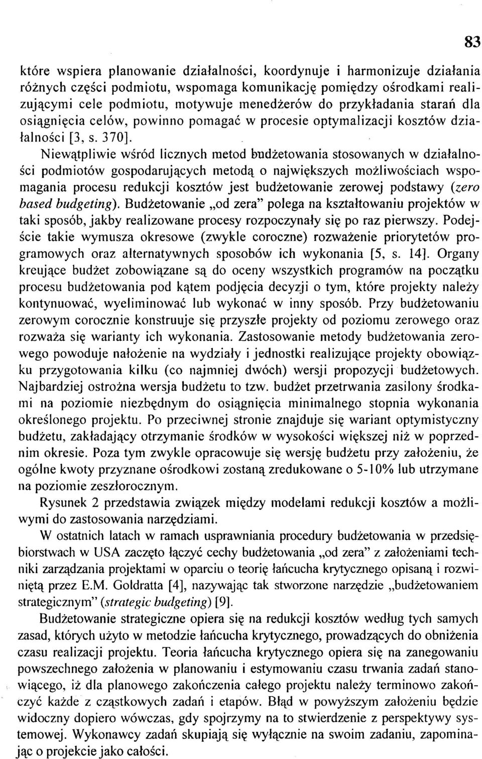 Niewątpliwie wśród licznych metod budżetowania stosowanych w działalności podmiotów gospodarujących metodą o największych możliwościach wspomagania procesu redukcji kosztów jest budżetowanie zerowej