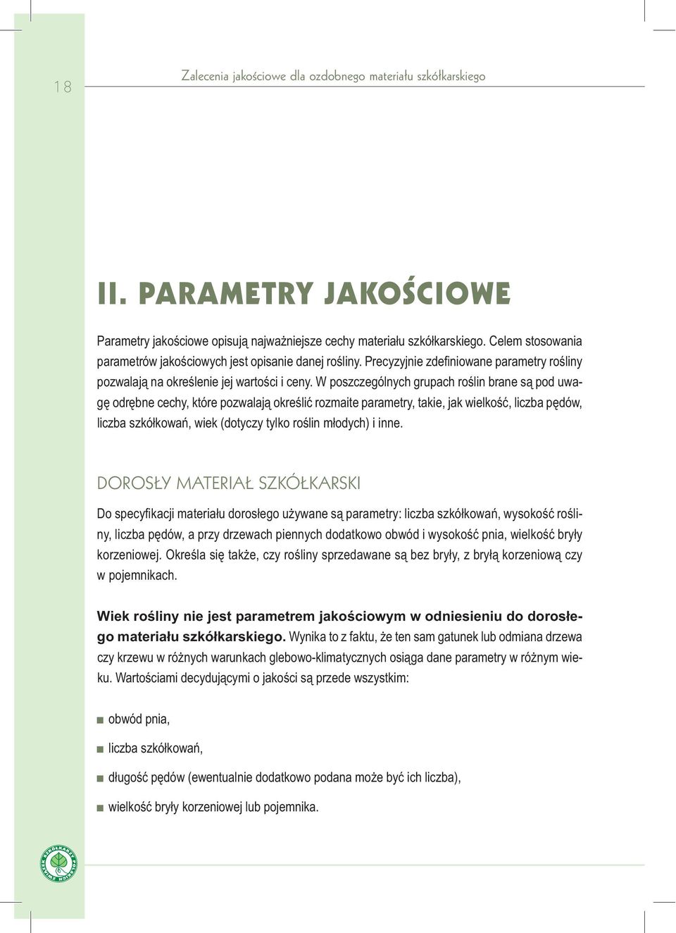 W poszczególnych grupach ro lin brane s pod uwag odr bne cechy, które pozwalaj okre li rozmaite parametry, takie, jak wielko, liczba p dów, liczba szkó kowa, wiek (dotyczy tylko ro lin m odych) i