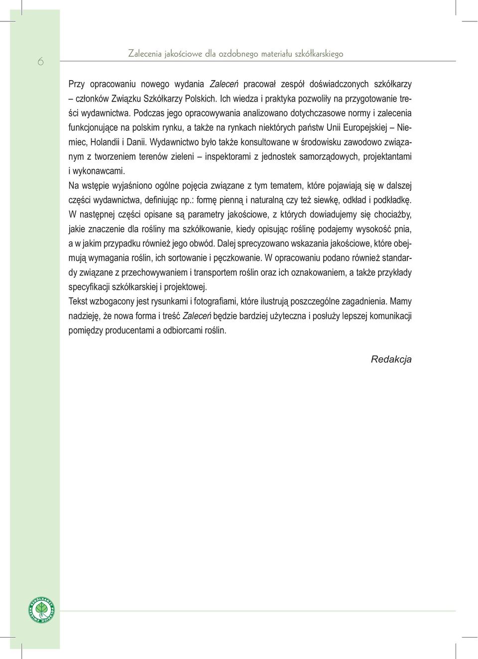 Podczas jego opracowywania analizowano dotychczasowe normy i zalecenia funkcjonuj ce na polskim rynku, a tak e na rynkach niektórych pa stw Unii Europejskiej Niemiec, Holandii i Danii.