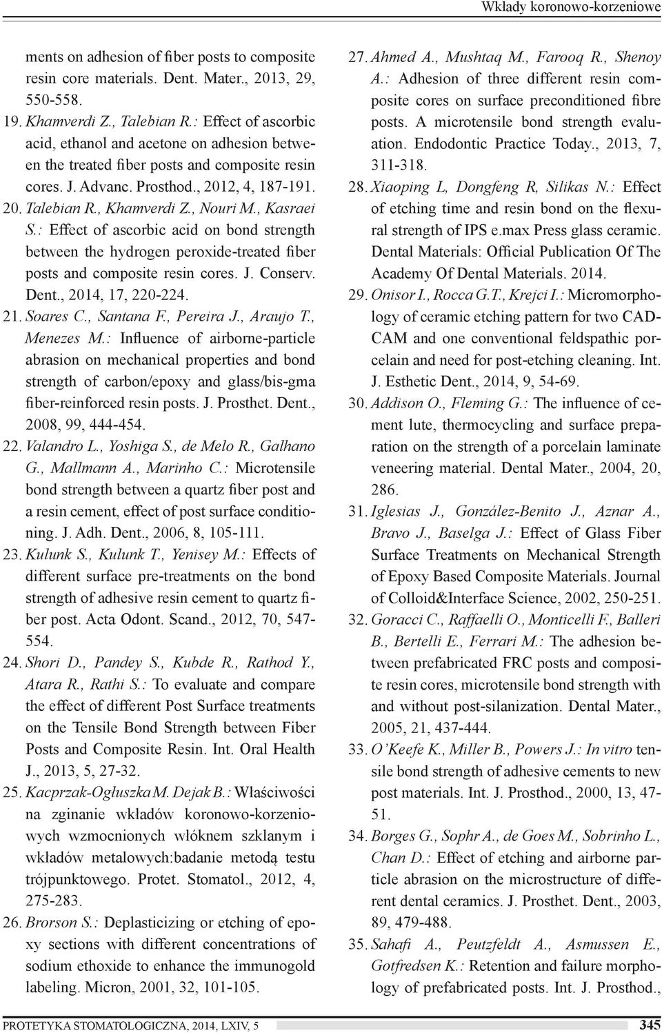 , Kasraei S.: Effect of ascorbic acid on bond strength between the hydrogen peroxide-treated fiber posts and composite resin cores. J. Conserv. Dent., 2014, 17, 220-224. 21. Soares C., Santana F.