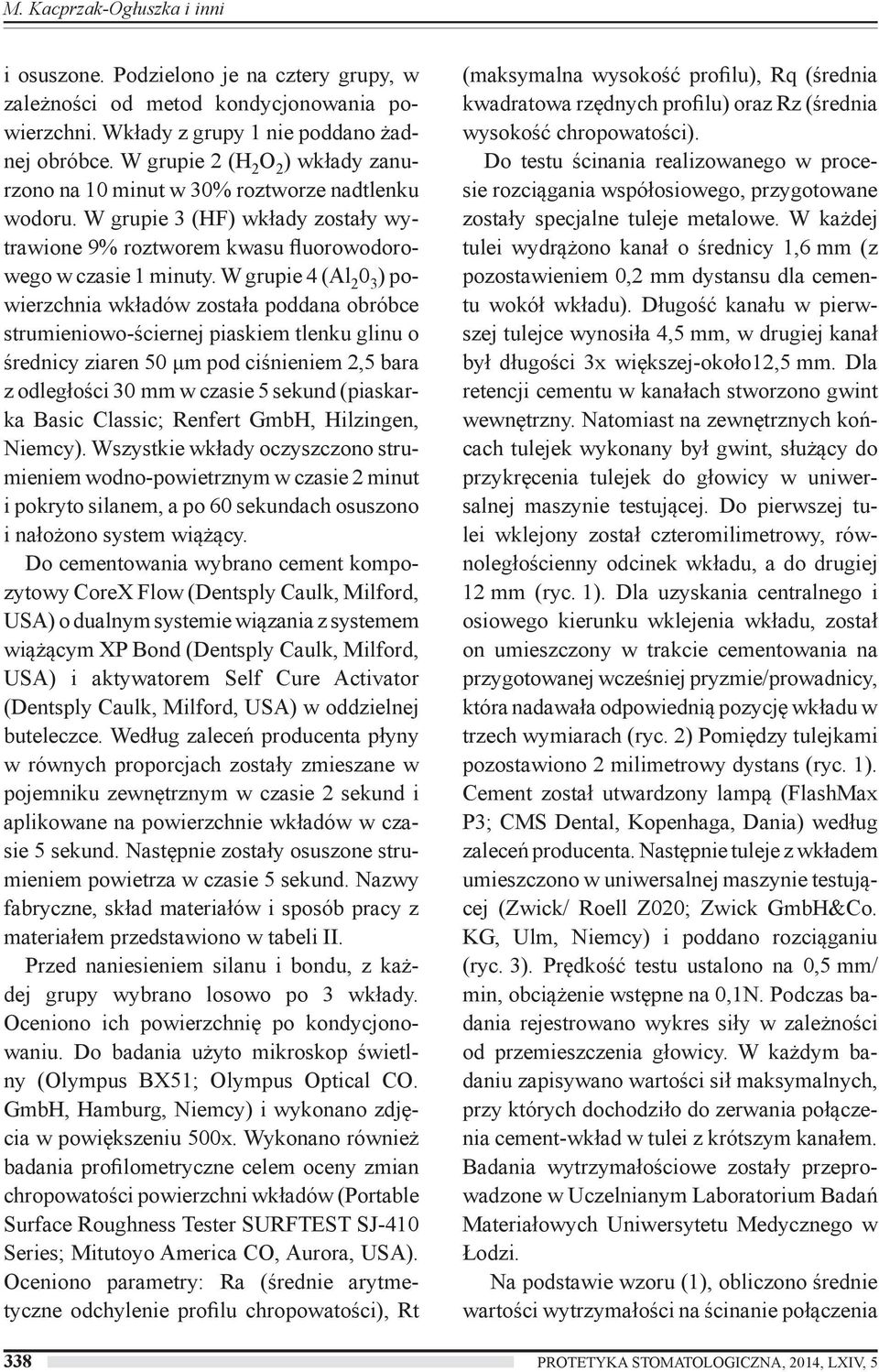 W grupie 4 (Al 2 0 3 ) powierzchnia wkładów została poddana obróbce strumieniowo-ściernej piaskiem tlenku glinu o średnicy ziaren 50 μm pod ciśnieniem 2,5 bara z odległości 30 mm w czasie 5 sekund