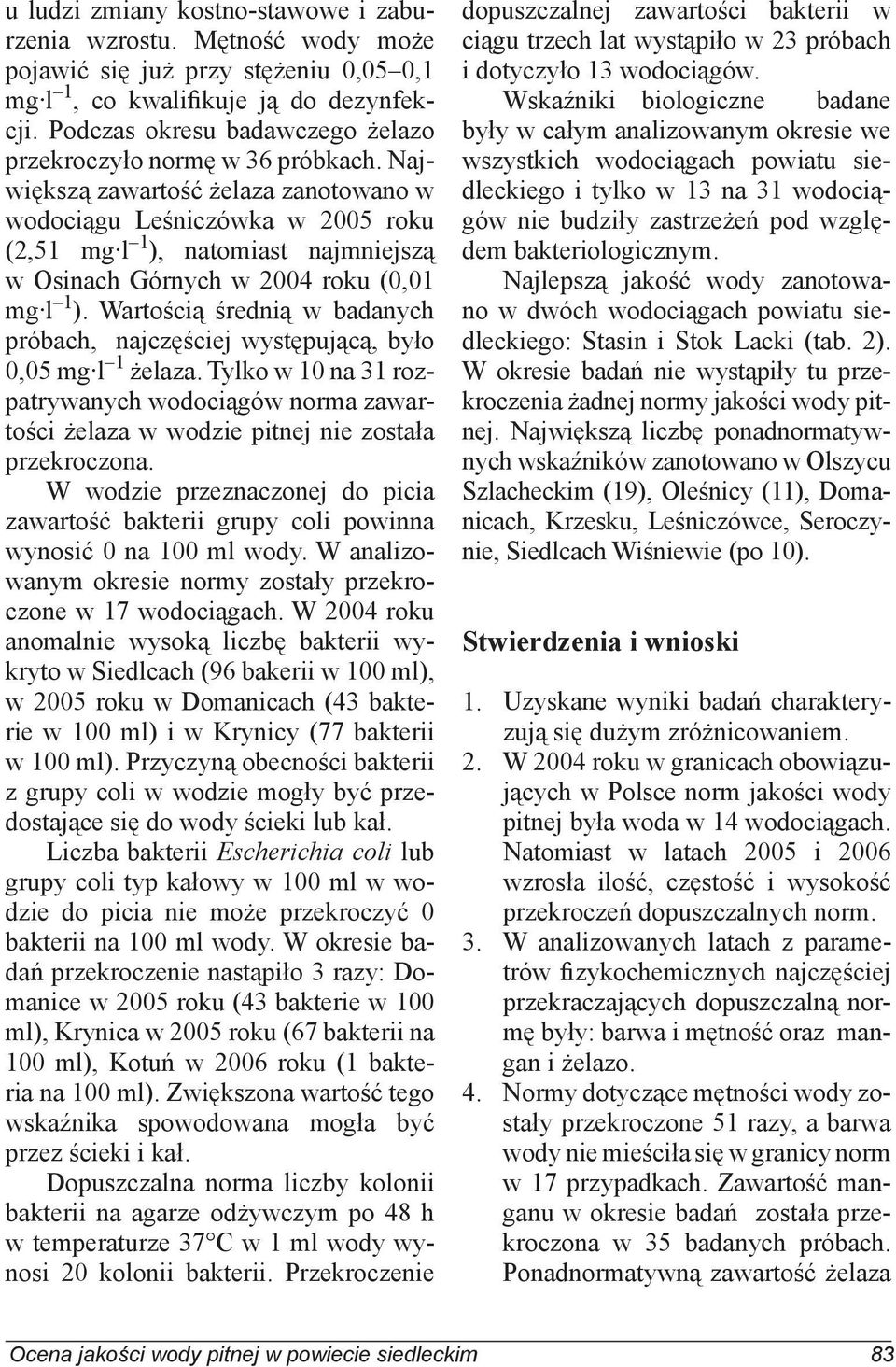 Największą zawartość żelaza zanotowano w wodociągu Leśniczówka w 2005 roku (2,51 mg l 1 ), natomiast najmniejszą w Osinach Górnych w 2004 roku (0,01 mg l 1 ).