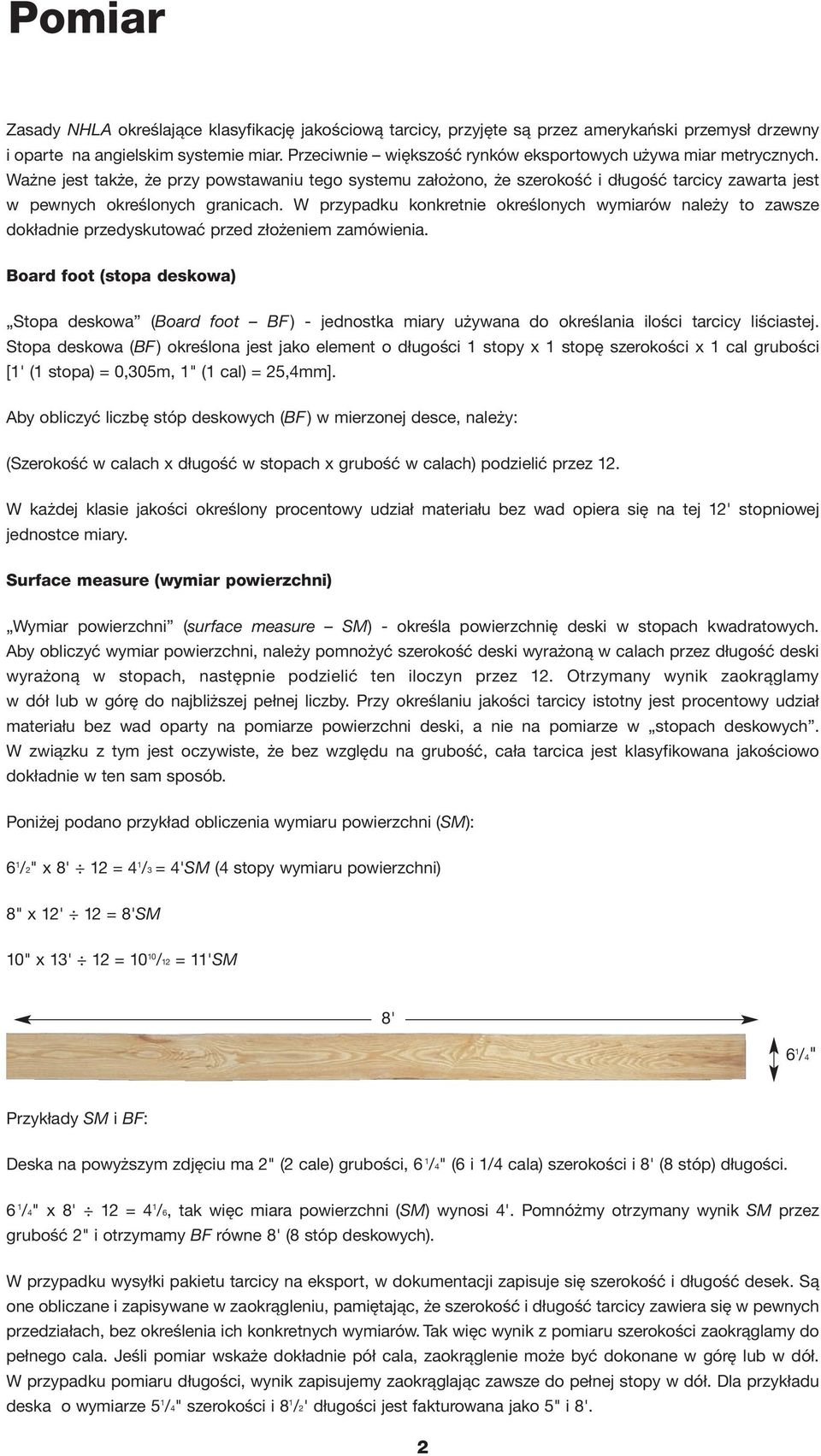 Ważne jest także, że przy powstawaniu tego systemu założono, że szerokość i długość tarcicy zawarta jest w pewnych określonych granicach.