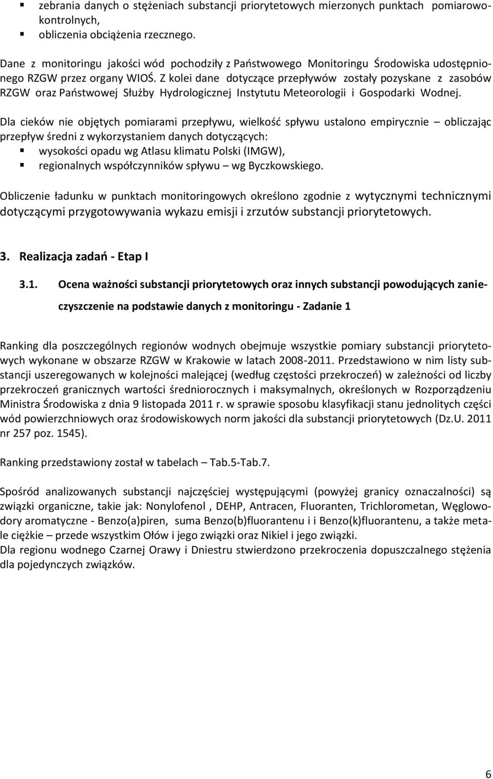 Z kolei dane dotyczące przepływów zostały pozyskane z zasobów RZGW oraz Państwowej Służby Hydrologicznej Instytutu Meteorologii i Gospodarki Wodnej.