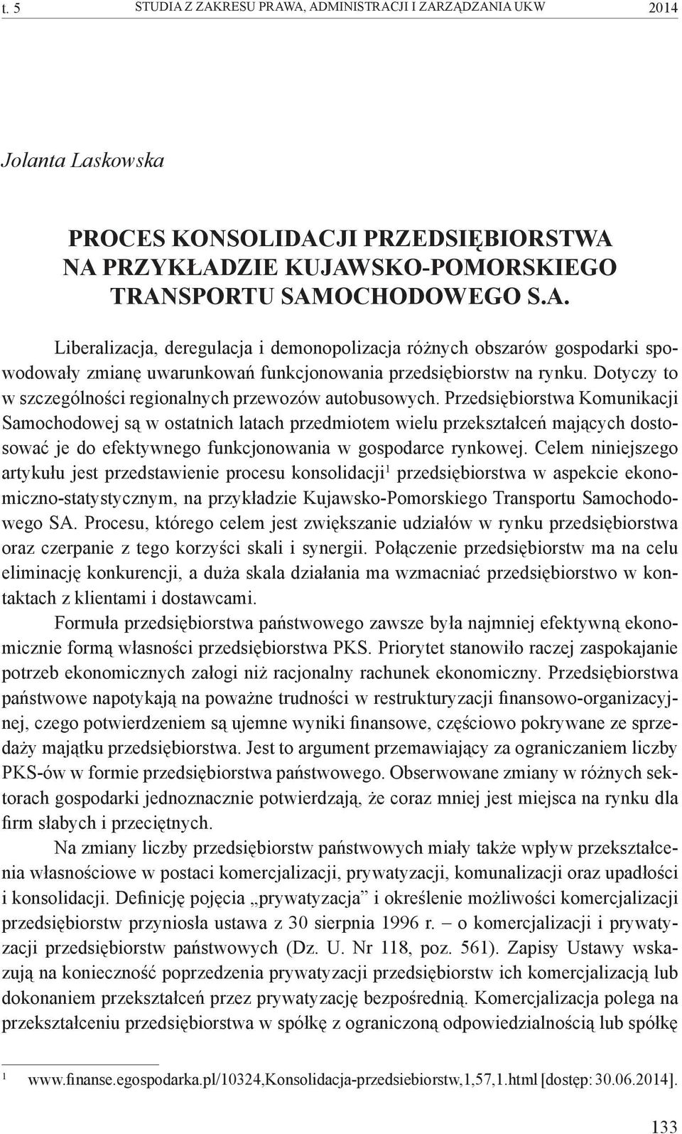 Przedsiębiorstwa Komunikacji Samochodowej są w ostatnich latach przedmiotem wielu przekształceń mających dostosować je do efektywnego funkcjonowania w gospodarce rynkowej.