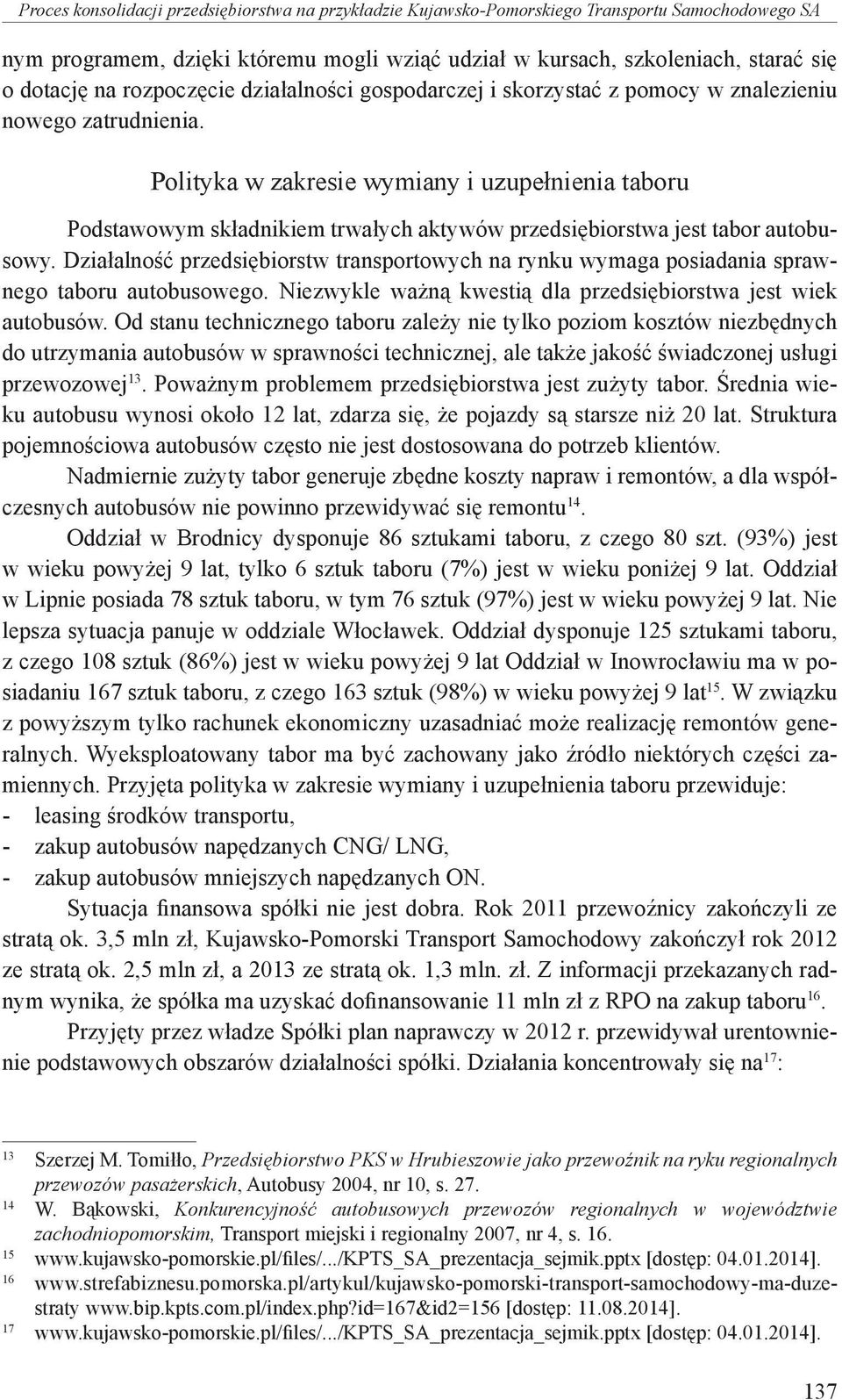 Polityka w zakresie wymiany i uzupełnienia taboru Podstawowym składnikiem trwałych aktywów przedsiębiorstwa jest tabor autobusowy.