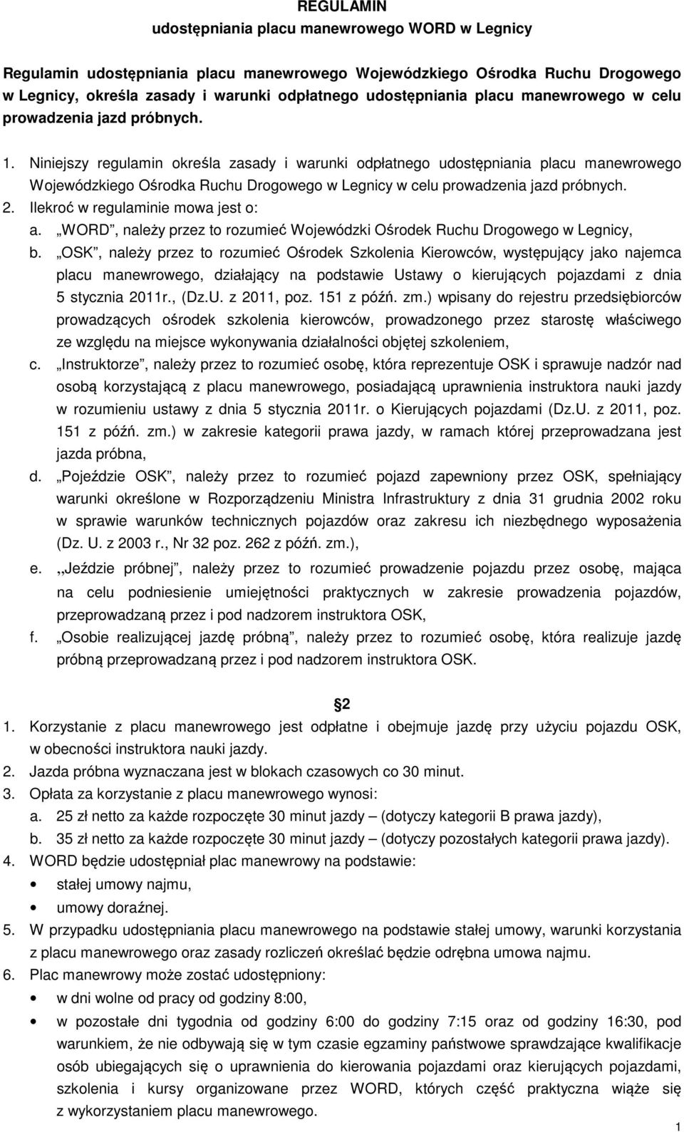 Niniejszy regulamin określa zasady i warunki odpłatnego udostępniania placu manewrowego Wojewódzkiego Ośrodka Ruchu Drogowego w Legnicy w celu prowadzenia jazd próbnych. 2.